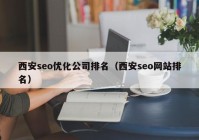 西安seo优化公司排名（西安seo网站排名）