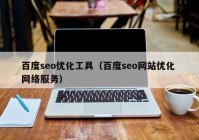 百度seo优化工具（百度seo网站优化 网络服务）