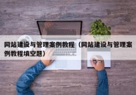 网站建设与管理案例教程（网站建设与管理案例教程填空题）