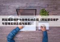 网站建设维护与管理实训总结（网站建设维护与管理实训总结与反思）