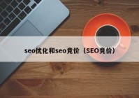 seo优化和seo竞价（SEO竞价）